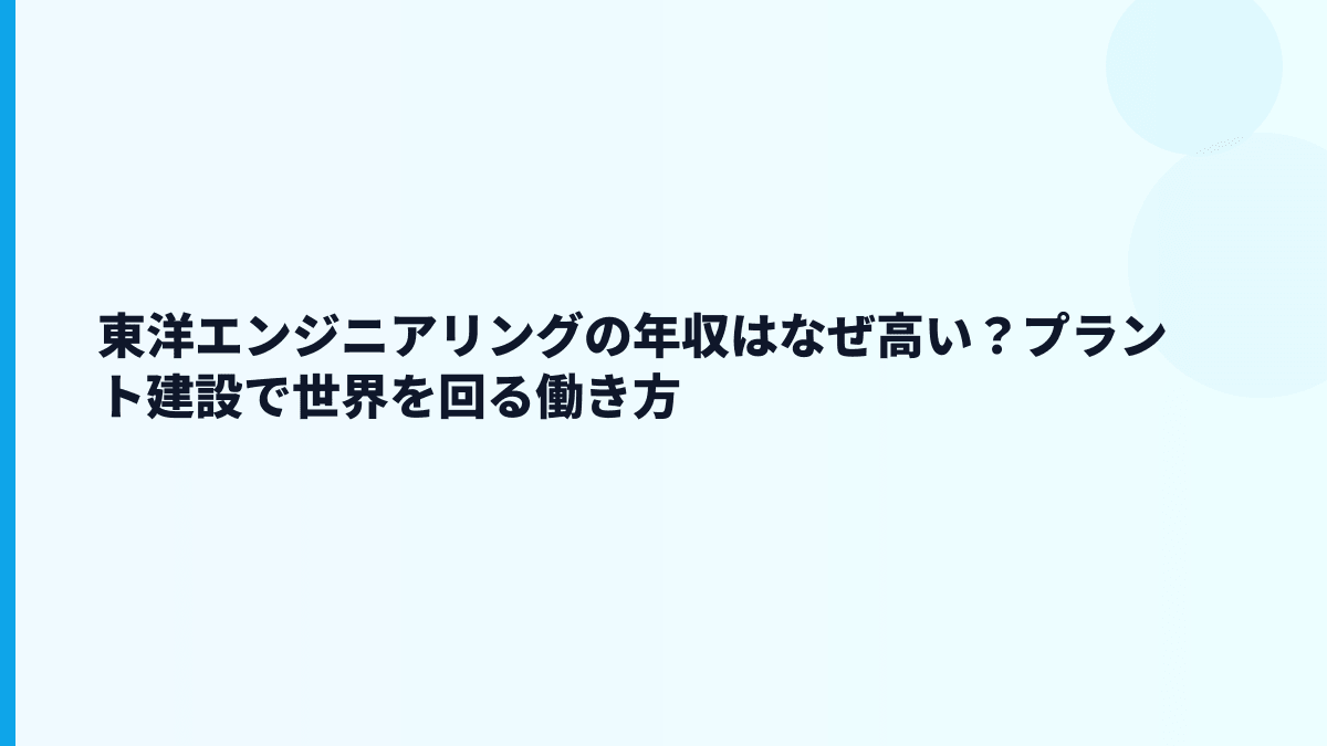 東洋エンジニアリングの年収はなぜ高い？プラント建設で世界を回る働き方