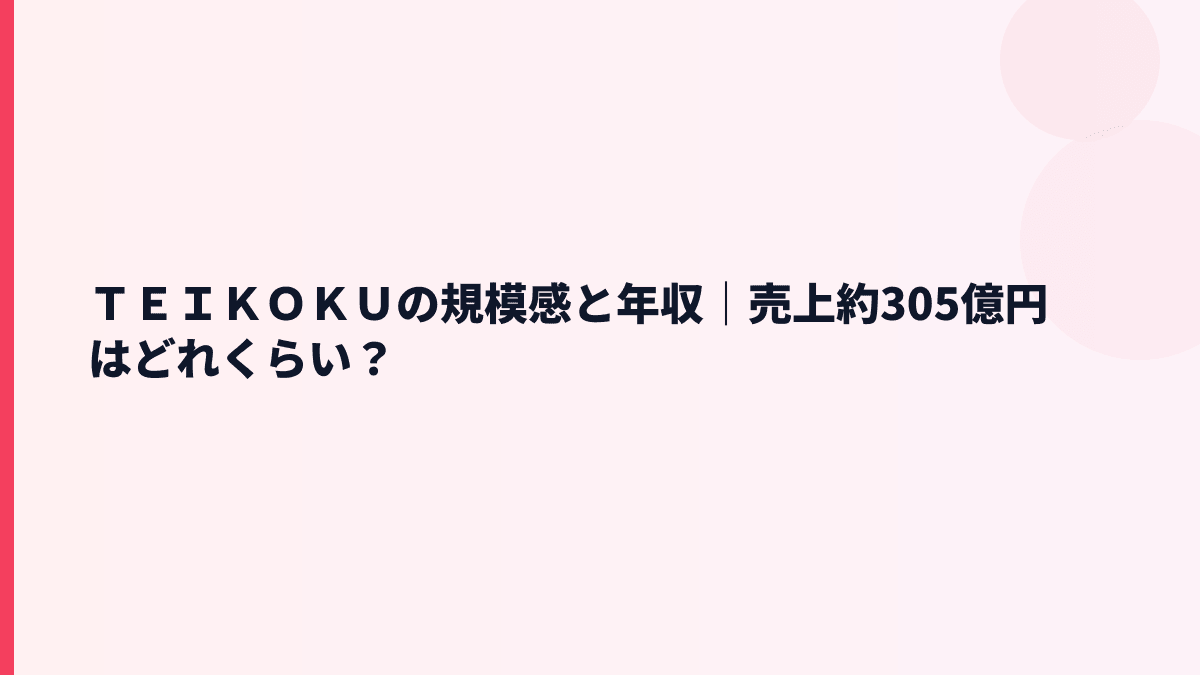 ＴＥＩＫＯＫＵの規模感と年収｜売上約305億円はどれくらい？