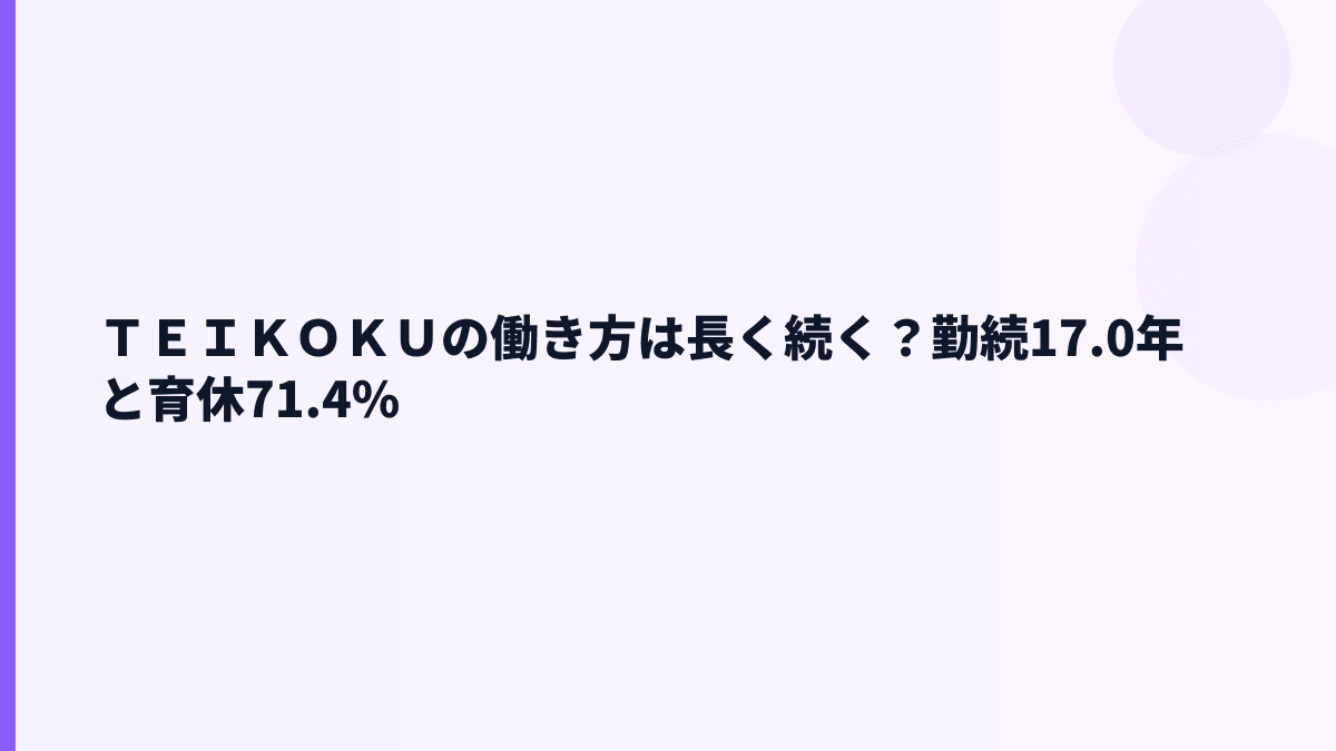 ＴＥＩＫＯＫＵの働き方は長く続く？勤続17.0年と育休71.4%