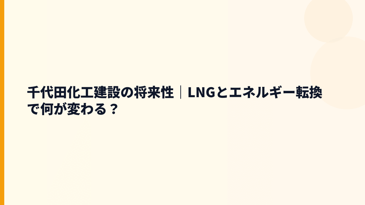 千代田化工建設の将来性｜LNGとエネルギー転換で何が変わる？