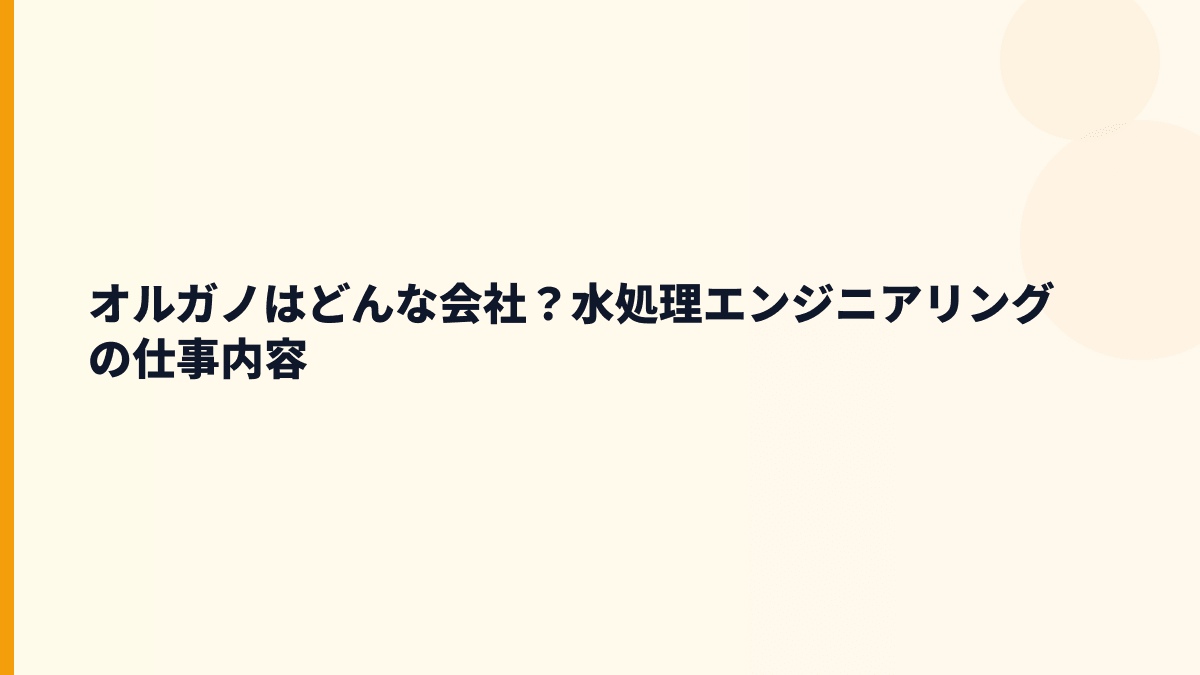 オルガノはどんな会社？水処理エンジニアリングの仕事内容