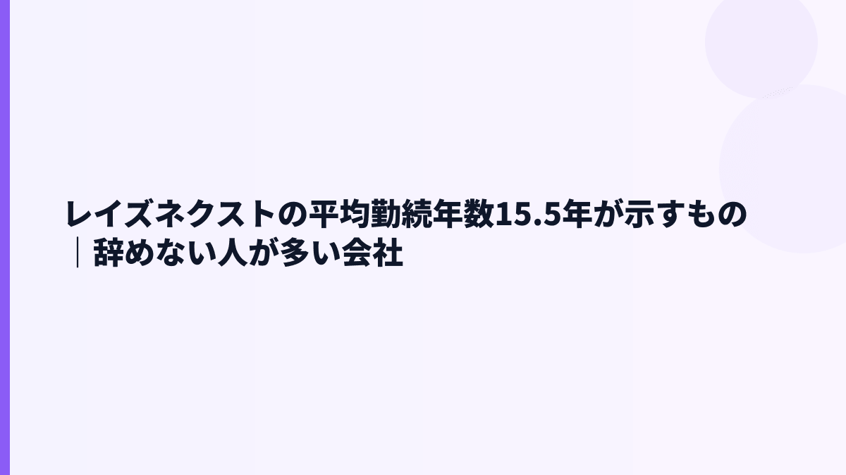 レイズネクストの平均勤続年数15.5年が示すもの｜辞めない人が多い会社