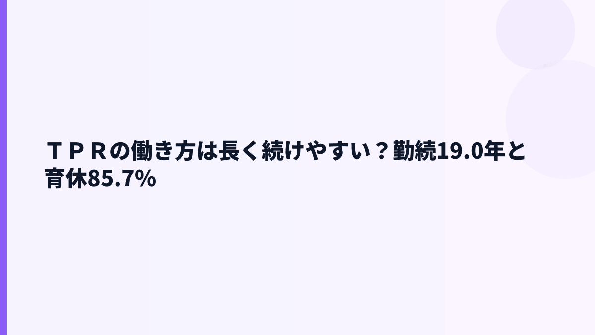 ＴＰＲの働き方は長く続けやすい？勤続19.0年と育休85.7%