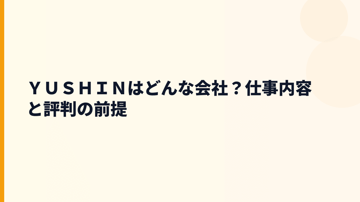 ＹＵＳＨＩＮはどんな会社？仕事内容と評判の前提