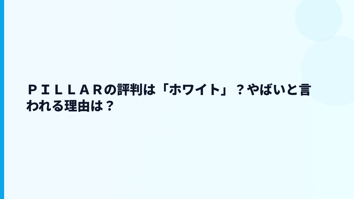 ＰＩＬＬＡＲの評判は「ホワイト」？やばいと言われる理由は？