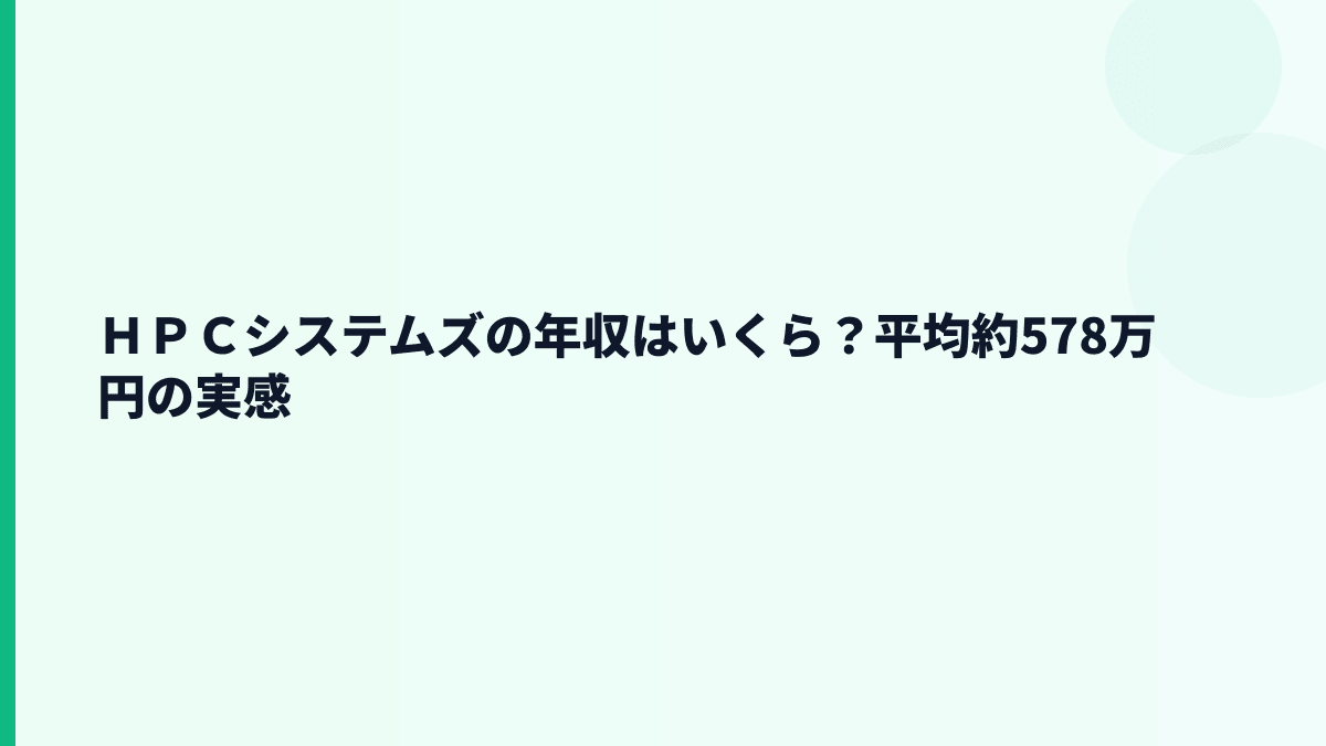 ＨＰＣシステムズの年収はいくら？平均約578万円の実感