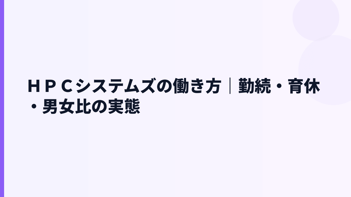 ＨＰＣシステムズの働き方｜勤続8.7年・育休100.0%・女性管理職11.5%