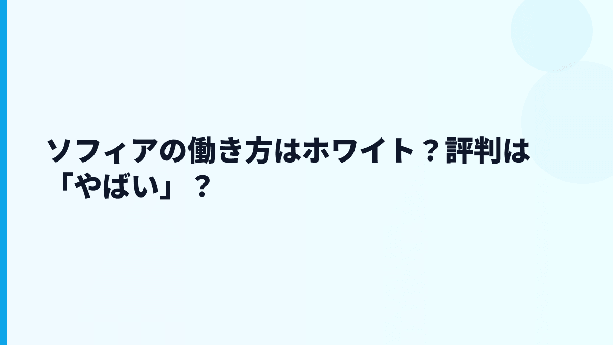 ソフィアの働き方はホワイト？評判は「やばい」？