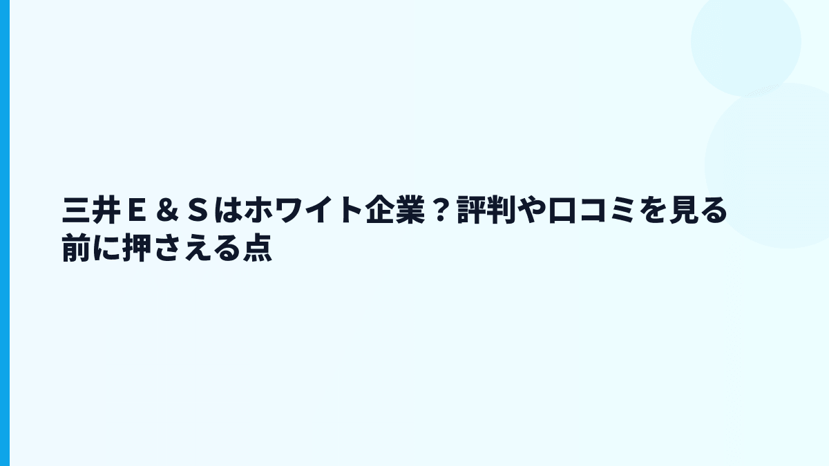 三井Ｅ＆Ｓはホワイト企業？評判や口コミを見る前に押さえる点