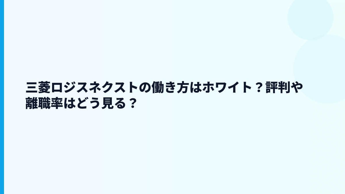 三菱ロジスネクストの働き方はホワイト？評判や離職率はどう見る？