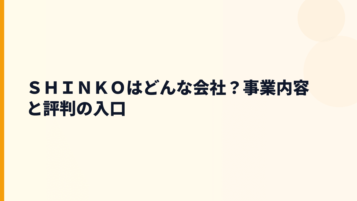 ＳＨＩＮＫＯはどんな会社？事業内容と評判の入口