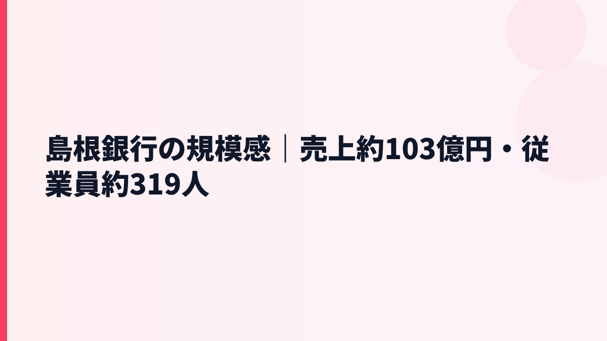島根銀行の規模感｜売上約103億円・従業員約319人