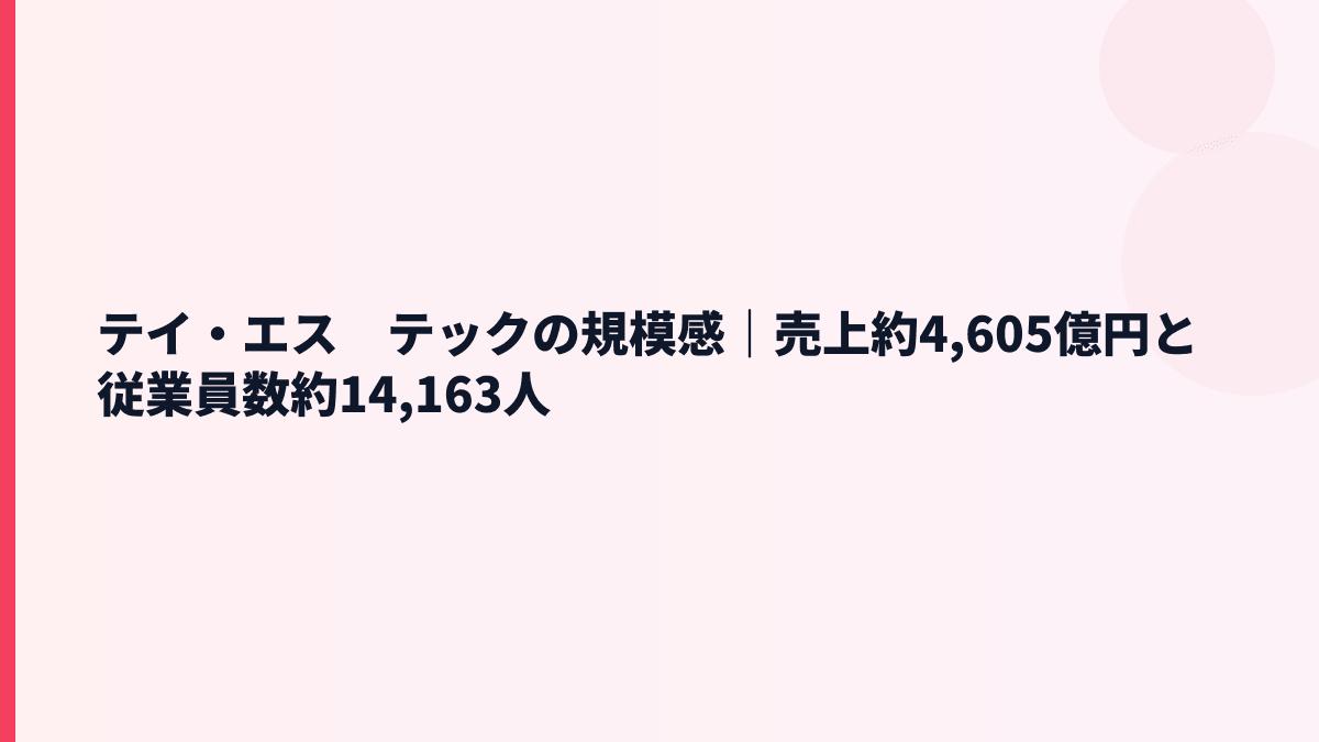 テイ・エス　テックの規模感｜売上約4,605億円と従業員数約14,163人