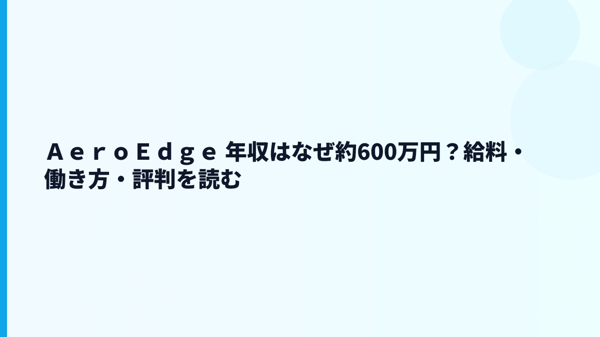 ＡｅｒｏＥｄｇｅ 年収はなぜ約600万円？給料・働き方・評判を読む
