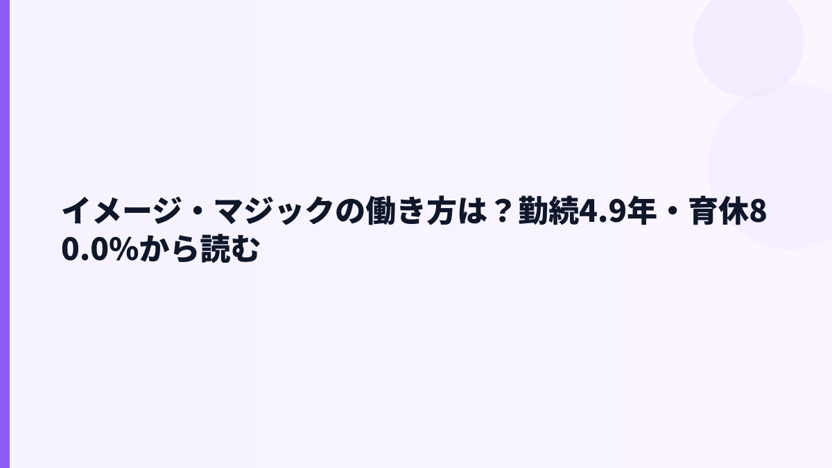 イメージ・マジックの働き方は？勤続4.9年・育休80.0%から読む