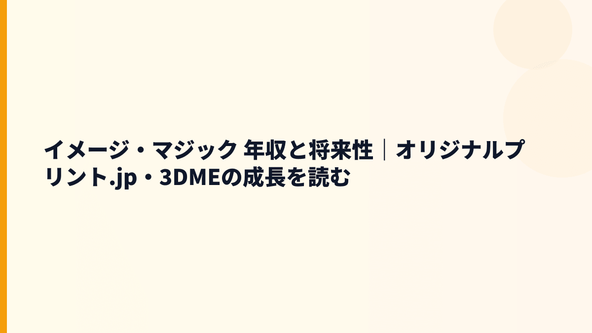 イメージ・マジック 年収と将来性｜オリジナルプリント.jp・3DMEの成長を読む