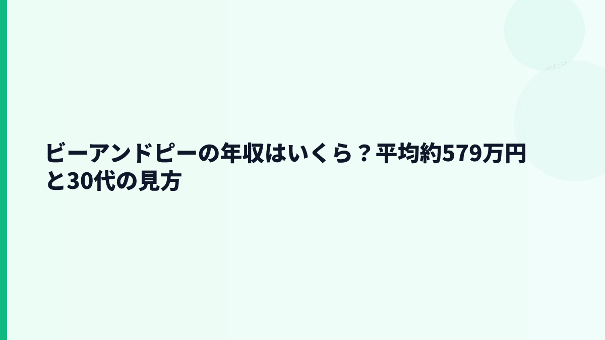 ビーアンドピーの年収はいくら？平均約579万円と30代の見方