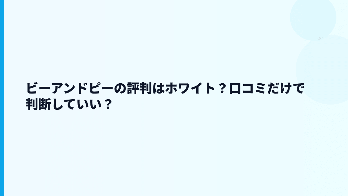 ビーアンドピーの評判はホワイト？口コミだけで判断していい？