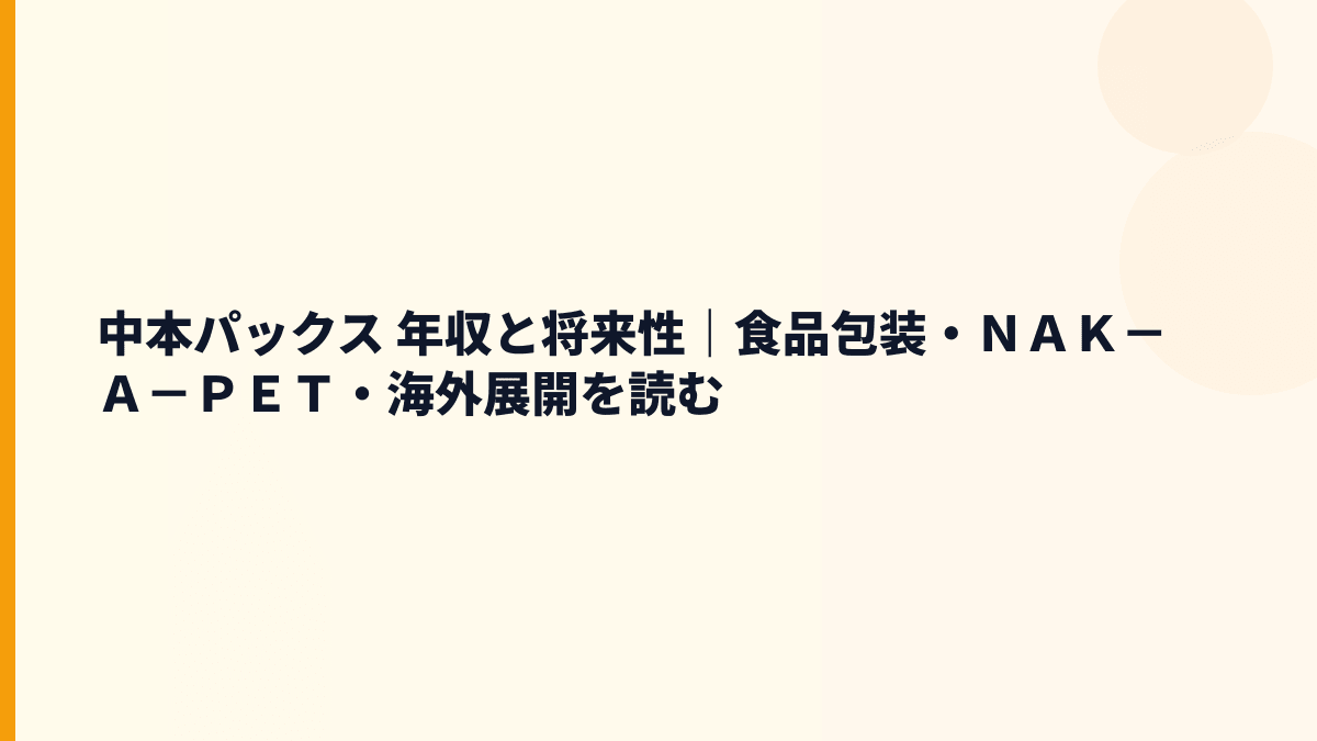 中本パックス 年収と将来性｜食品包装・ＮＡＫ－Ａ－ＰＥＴ・海外展開を読む