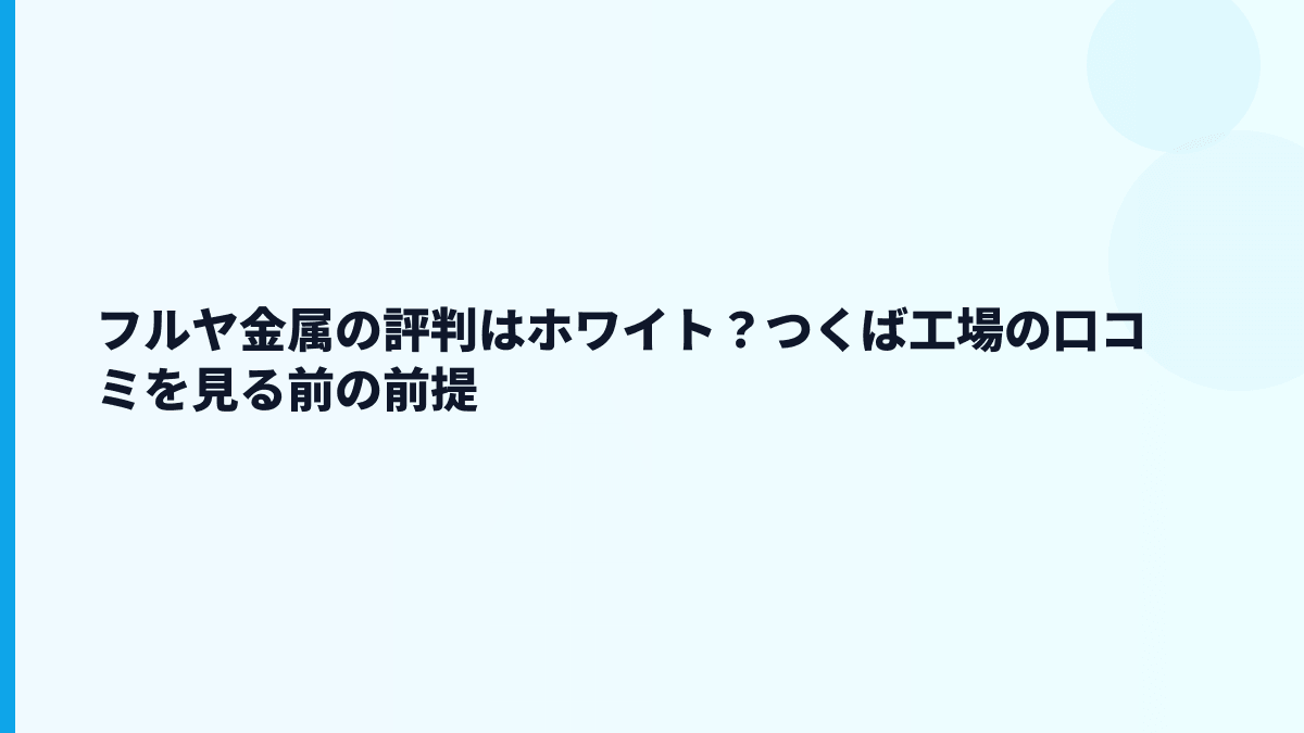 フルヤ金属の評判はホワイト？つくば工場の口コミを見る前の前提