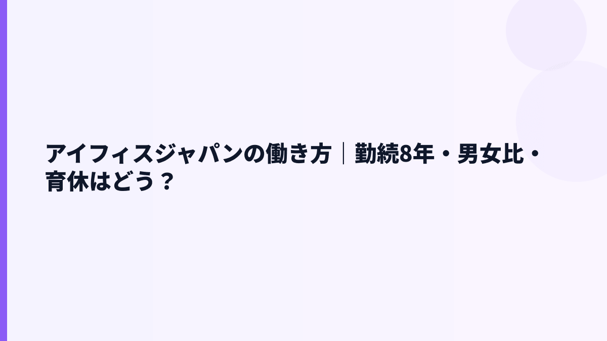 アイフィスジャパンの働き方｜勤続8年・男女比・育休はどう？