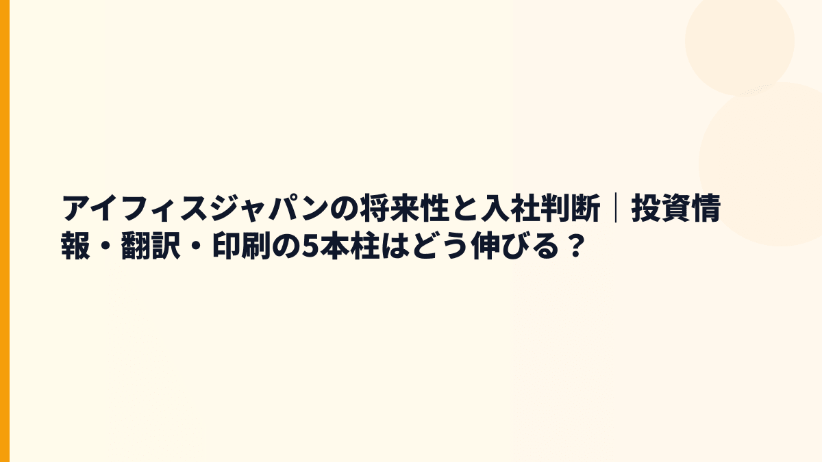 アイフィスジャパンの将来性と入社判断｜投資情報・翻訳・印刷の5本柱はどう伸びる？