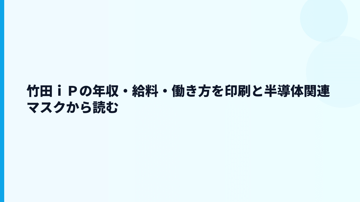竹田ｉＰの年収・給料・働き方を印刷と半導体関連マスクから読む