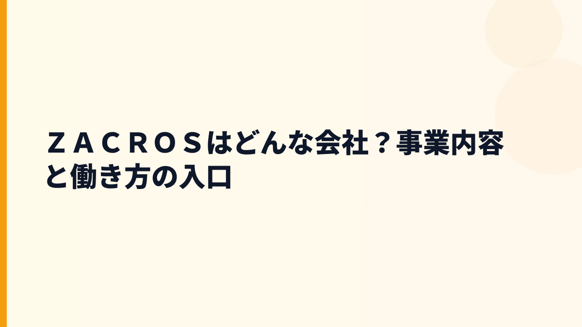 ＺＡＣＲＯＳはどんな会社？事業内容と働き方の入口