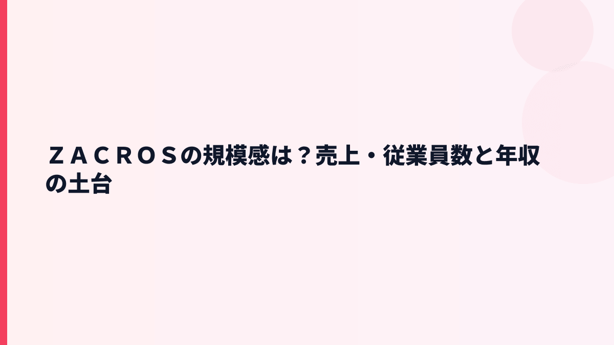 ＺＡＣＲＯＳの規模感は？売上・従業員数と年収の土台