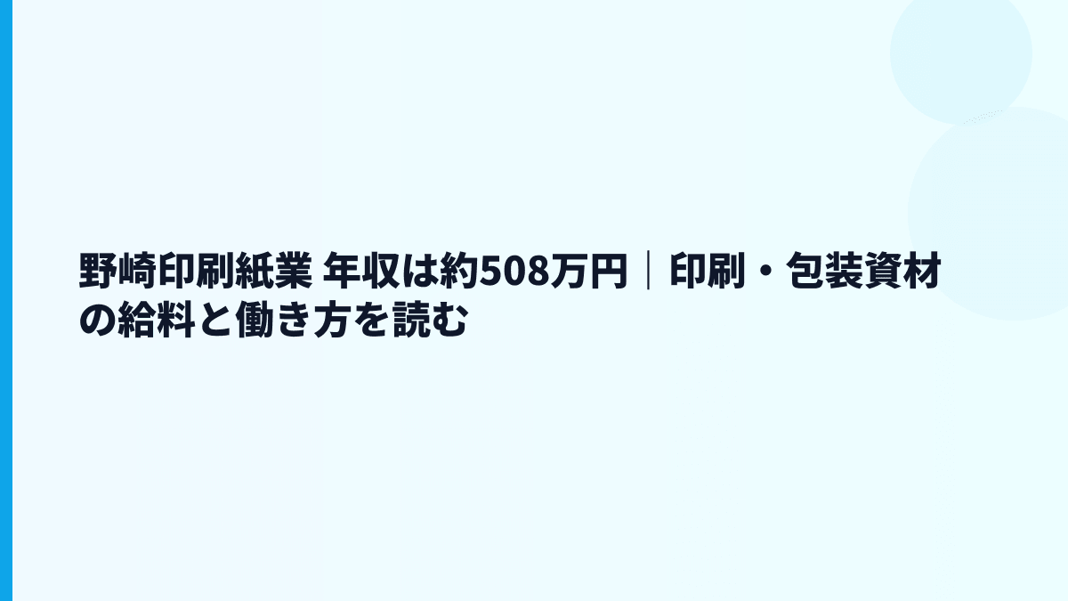 野崎印刷紙業 年収は約508万円｜印刷・包装資材の給料と働き方を読む