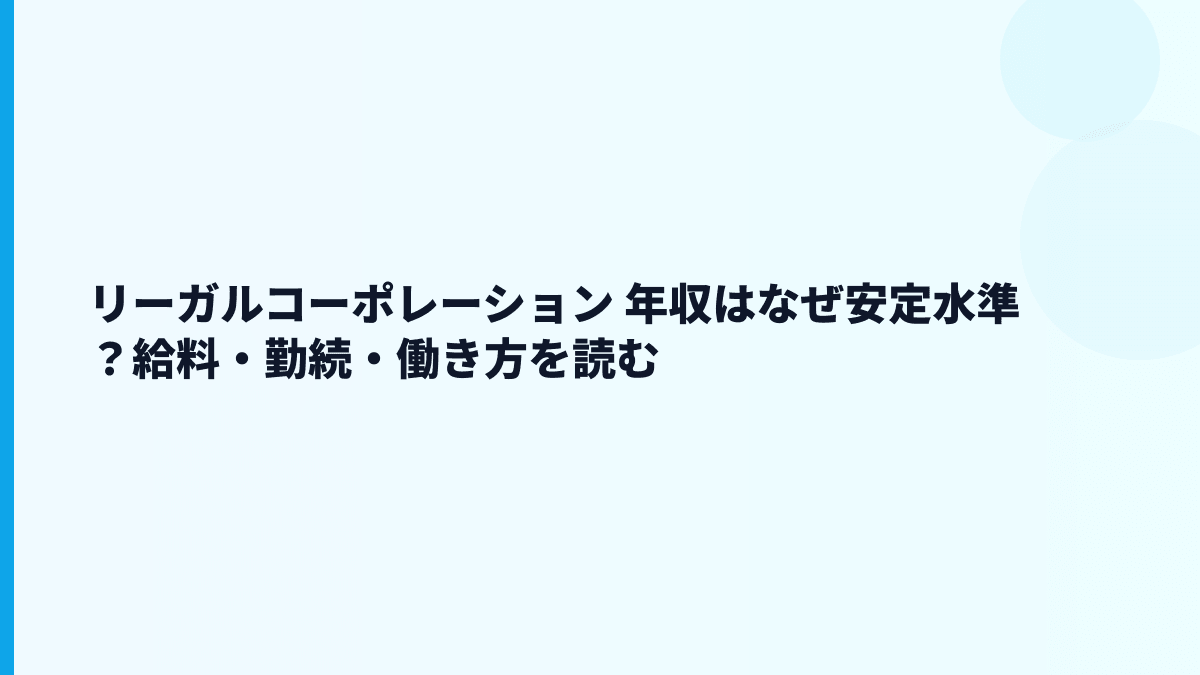 リーガルコーポレーション 年収はなぜ安定水準？給料・勤続・働き方を読む