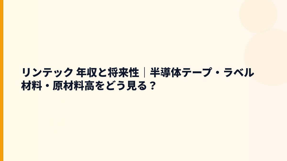 リンテック 年収と将来性｜半導体テープ・ラベル材料・原材料高をどう見る？