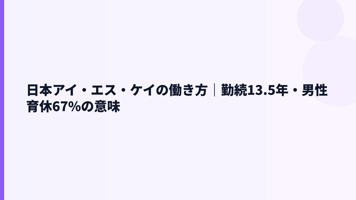日本アイ・エス・ケイの働き方｜勤続13.5年・男性育休67%の意味