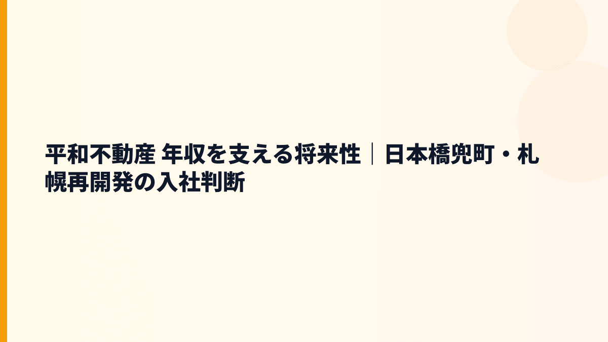平和不動産 年収を支える将来性｜日本橋兜町・札幌再開発の入社判断