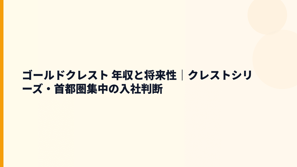 ゴールドクレスト 年収と将来性｜クレストシリーズ・首都圏集中の入社判断
