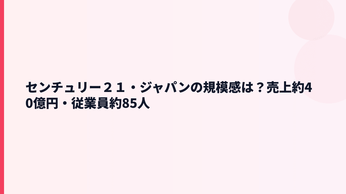 センチュリー２１・ジャパンの規模感は？売上約40億円・従業員約85人
