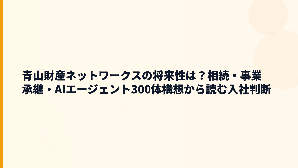 青山財産ネットワークスの将来性は？相続・事業承継・AIエージェント300体構想から読む入社判断