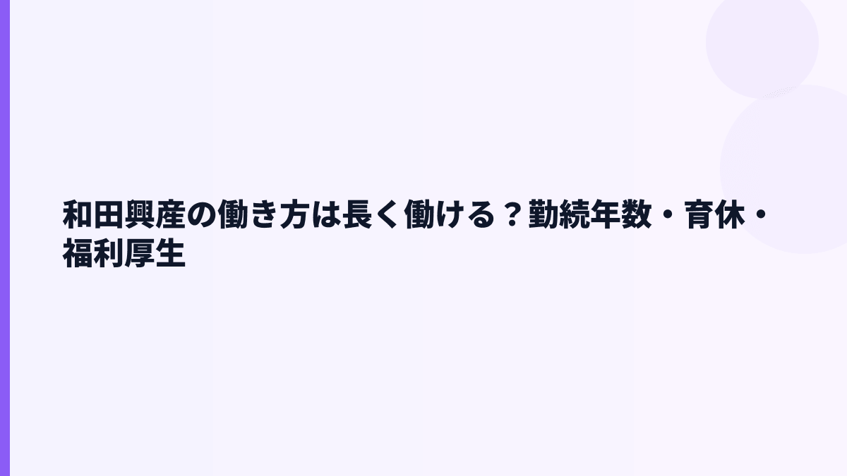 和田興産の働き方は長く働ける？勤続年数・育休・福利厚生