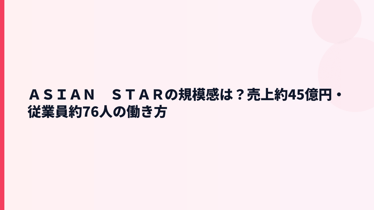 ＡＳＩＡＮ　ＳＴＡＲの規模感は？売上約45億円・従業員約76人の働き方