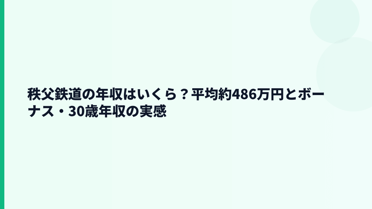 秩父鉄道の年収はいくら？平均約486万円とボーナス・30歳年収の実感