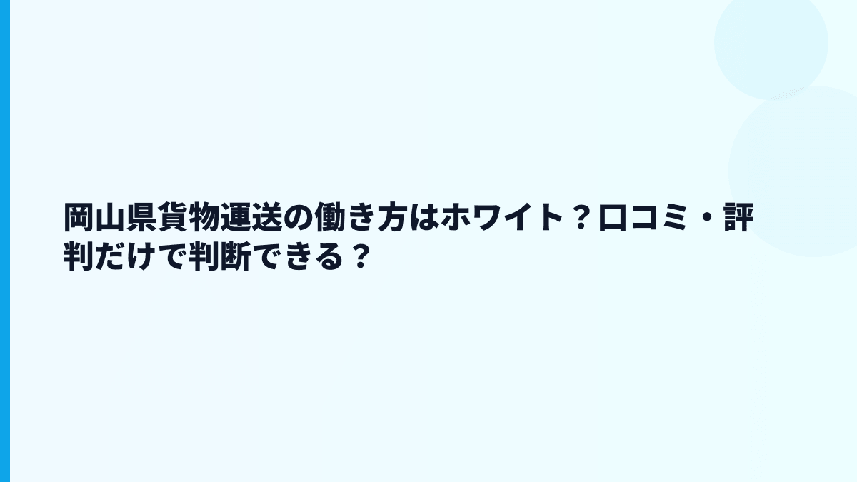 岡山県貨物運送の働き方はホワイト？口コミ・評判だけで判断できる？