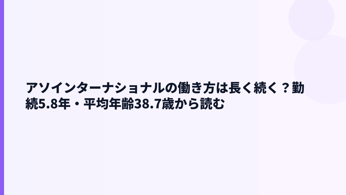 アソインターナショナルの働き方は長く続く？勤続5.8年・平均年齢38.7歳から読む