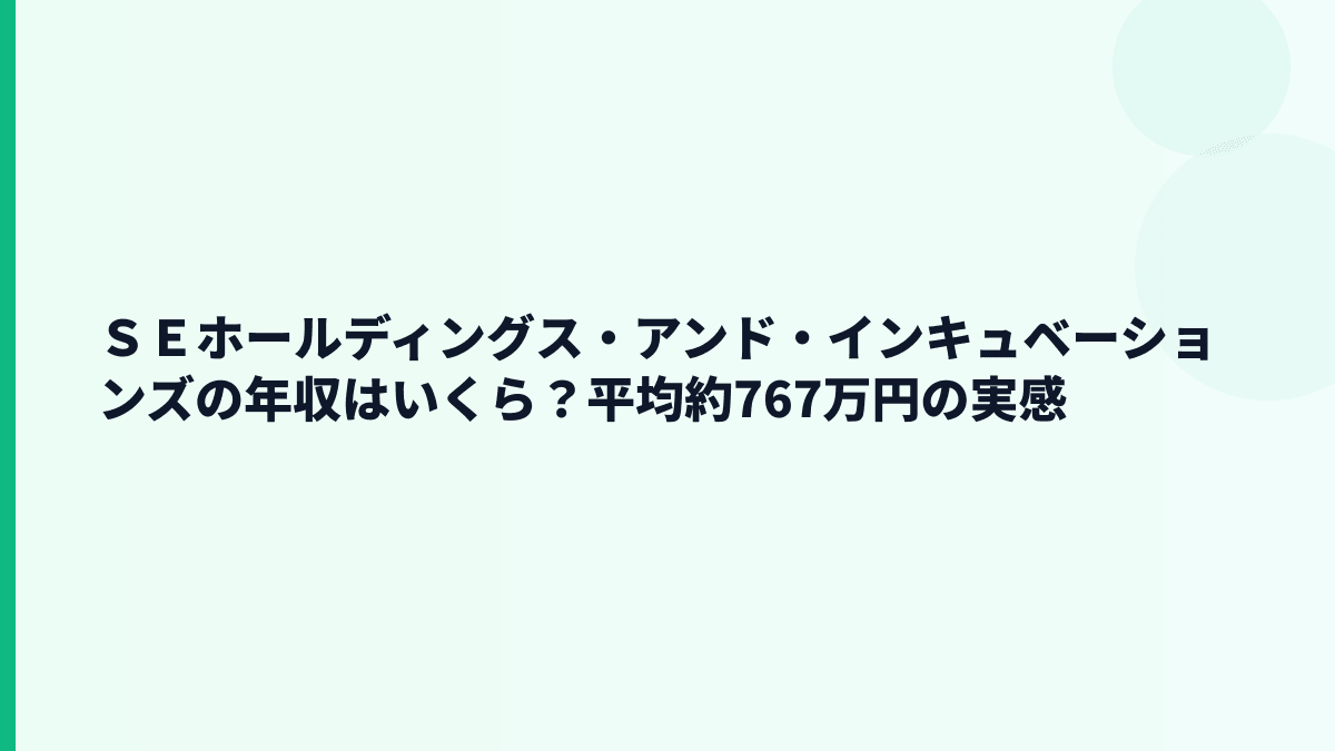 ＳＥホールディングス・アンド・インキュベーションズの年収はいくら？平均約767万円の実感