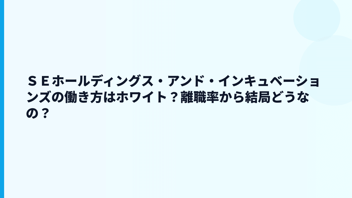 ＳＥホールディングス・アンド・インキュベーションズの働き方はホワイト？離職率から結局どうなの？