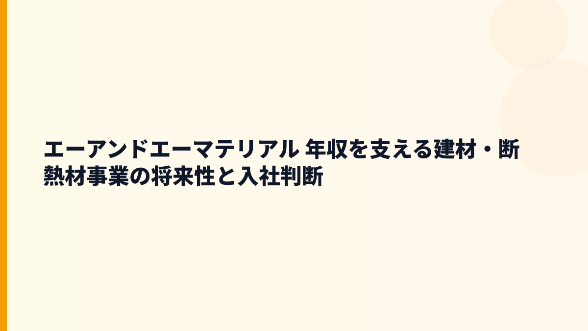 エーアンドエーマテリアル 年収を支える建材・断熱材事業の将来性と入社判断