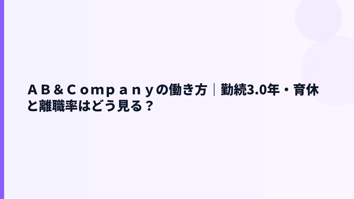 ＡＢ＆Ｃｏｍｐａｎｙの働き方｜勤続3.0年・育休と離職率はどう見る？