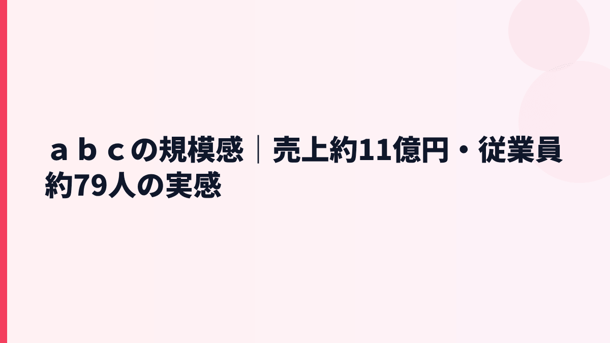 ａｂｃの規模感｜売上約11億円・従業員約79人の実感