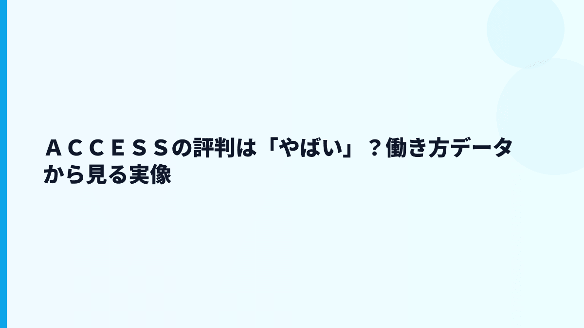 ＡＣＣＥＳＳの評判は「やばい」？働き方データから見る実像