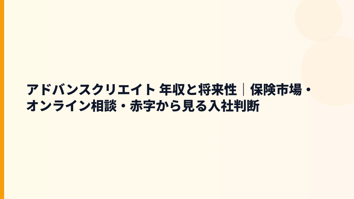 アドバンスクリエイト 年収と将来性｜保険市場・オンライン相談・赤字から見る入社判断