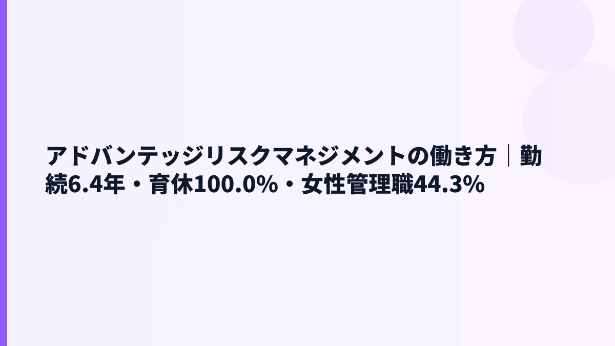 アドバンテッジリスクマネジメントの働き方｜勤続6.4年・育休100%・女性管理職44.3%